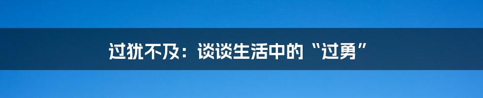 过犹不及：谈谈生活中的“过勇”