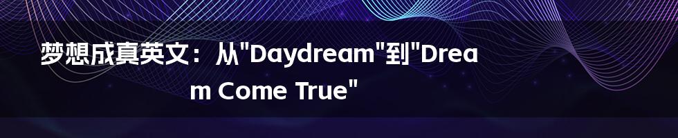 梦想成真英文：从"Daydream"到"Dream Come True"