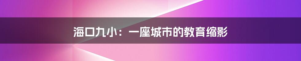 海口九小：一座城市的教育缩影