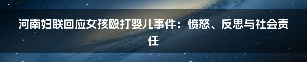 河南妇联回应女孩殴打婴儿事件:愤怒、反思与社会责任