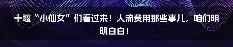 十堰“小仙女”们看过来!人流费用那些事儿,咱们明明白白!