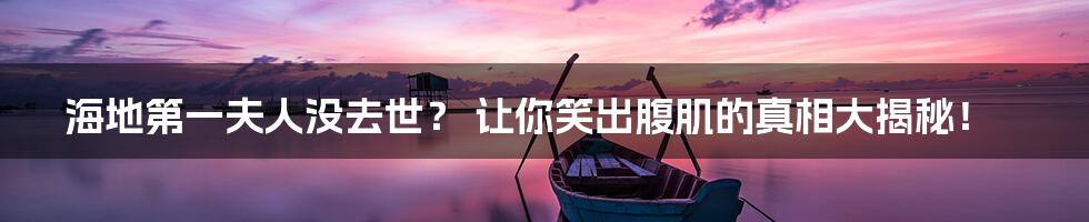 海地第一夫人没去世? 让你笑出腹肌的真相大揭秘!