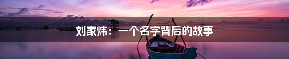 刘家炜：一个名字背后的故事
