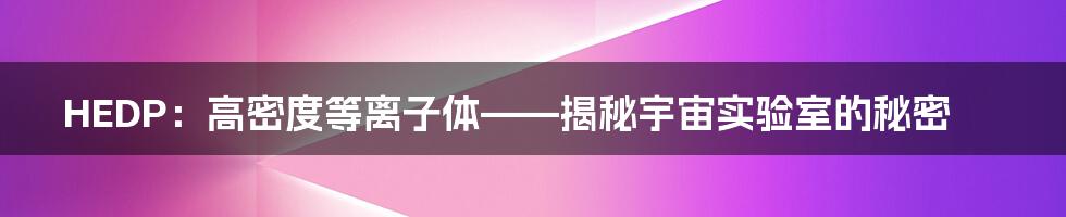 HEDP:高密度等离子体——揭秘宇宙实验室的秘密