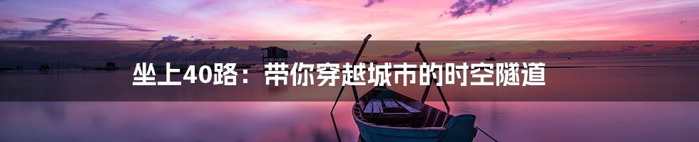 坐上40路：带你穿越城市的时空隧道