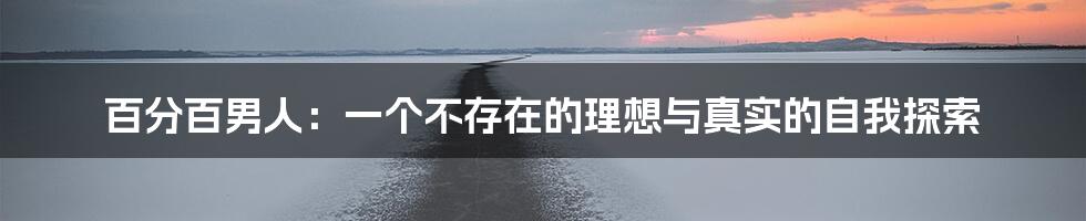 百分百男人：一个不存在的理想与真实的自我探索