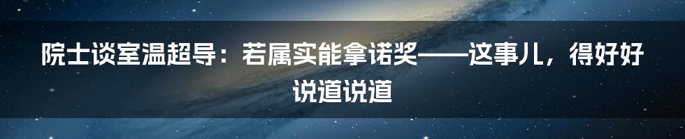 院士谈室温超导：若属实能拿诺奖——这事儿，得好好说道说道