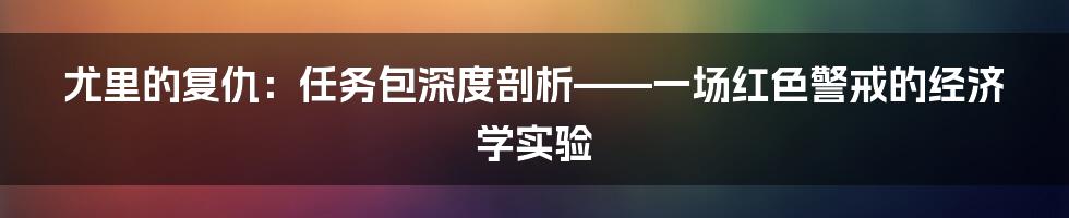 尤里的复仇:任务包深度剖析——一场红色警戒的经济学实验