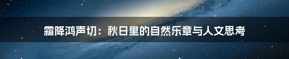 霜降鸿声切：秋日里的自然乐章与人文思考