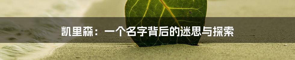 凯里森:一个名字背后的迷思与探索
