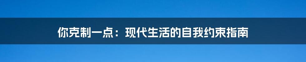 你克制一点：现代生活的自我约束指南