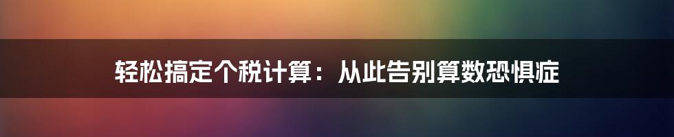 轻松搞定个税计算：从此告别算数恐惧症
