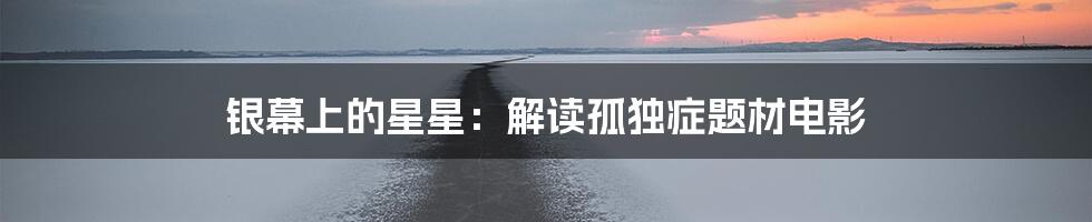 银幕上的星星:解读孤独症题材电影