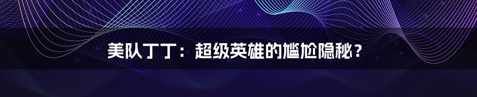美队丁丁:超级英雄的尴尬隐秘?