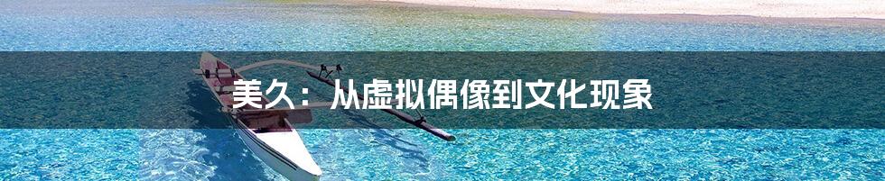 美久：从虚拟偶像到文化现象