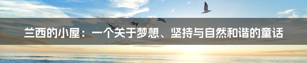 兰西的小屋：一个关于梦想、坚持与自然和谐的童话