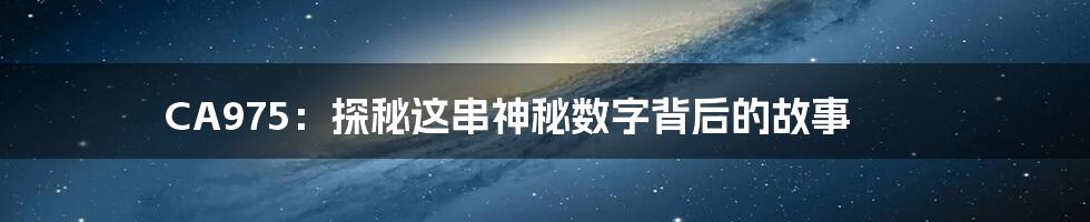 CA975：探秘这串神秘数字背后的故事