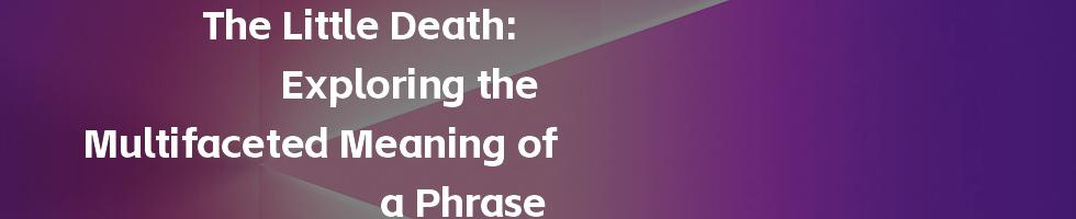 The Little Death: Exploring the Multifaceted Meaning of a Phrase