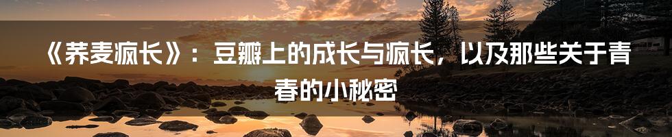 《荞麦疯长》：豆瓣上的成长与疯长，以及那些关于青春的小秘密