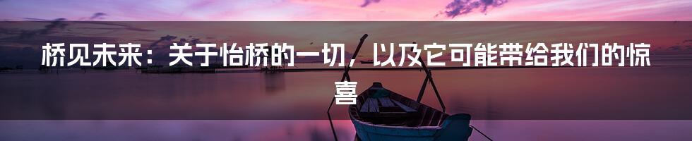 桥见未来：关于怡桥的一切，以及它可能带给我们的惊喜