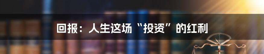 回报:人生这场“投资”的红利