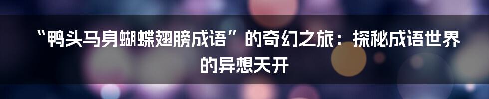 “鸭头马身蝴蝶翅膀成语”的奇幻之旅：探秘成语世界的异想天开