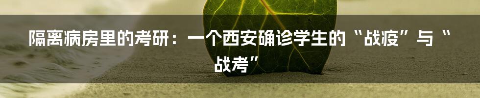 隔离病房里的考研：一个西安确诊学生的“战疫”与“战考”