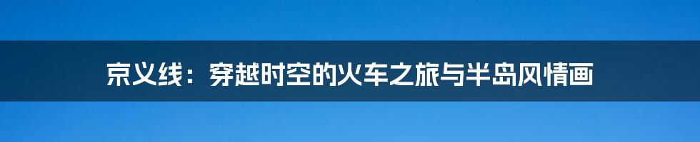 京义线：穿越时空的火车之旅与半岛风情画