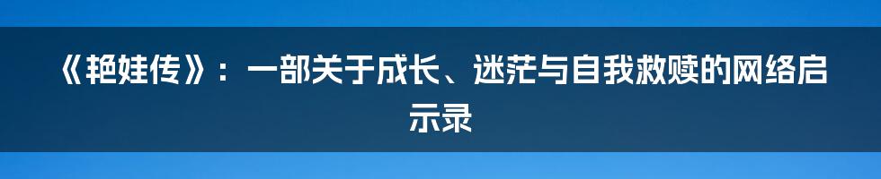 《艳娃传》:一部关于成长、迷茫与自我救赎的网络启示录