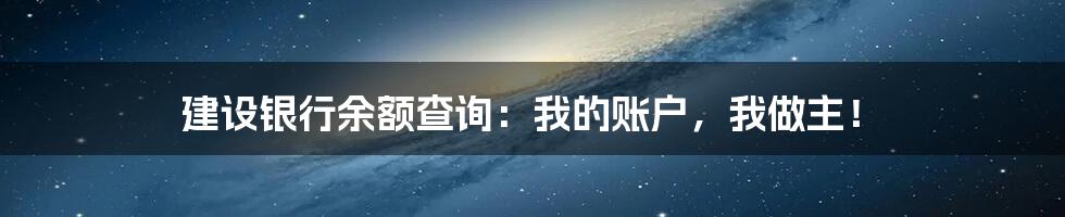建设银行余额查询:我的账户,我做主!