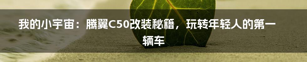 我的小宇宙:腾翼C50改装秘籍,玩转年轻人的第一辆车