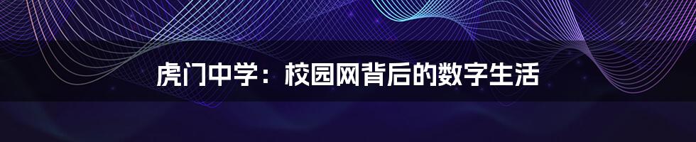 虎门中学：校园网背后的数字生活
