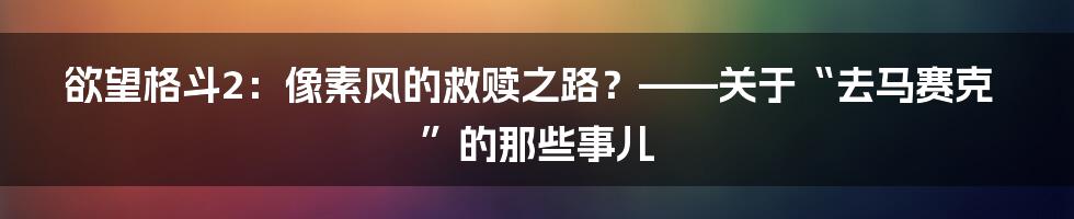 欲望格斗2:像素风的救赎之路?——关于“去马赛克”的那些事儿
