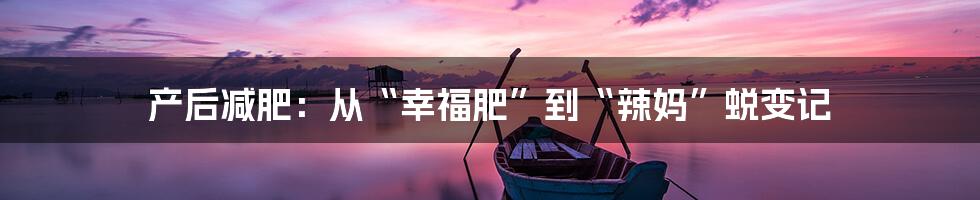 产后减肥:从“幸福肥”到“辣妈”蜕变记