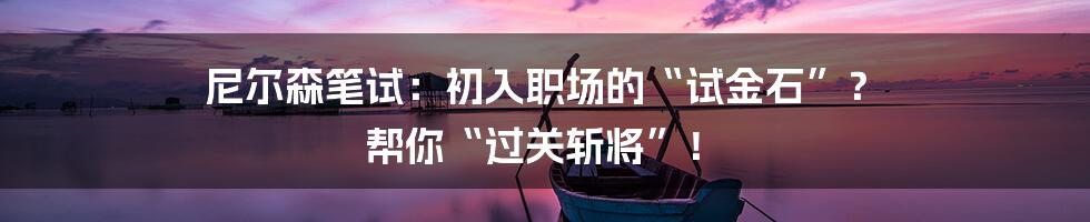 尼尔森笔试:初入职场的“试金石”? 帮你“过关斩将”!