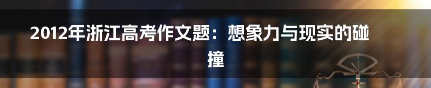 2012年浙江高考作文题：想象力与现实的碰撞
