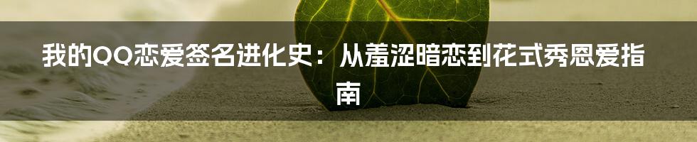 我的QQ恋爱签名进化史：从羞涩暗恋到花式秀恩爱指南