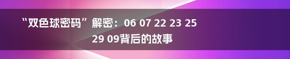 “双色球密码”解密:06 07 22 23 25 29 09背后的故事
