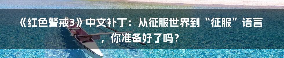 《红色警戒3》中文补丁：从征服世界到“征服”语言，你准备好了吗？