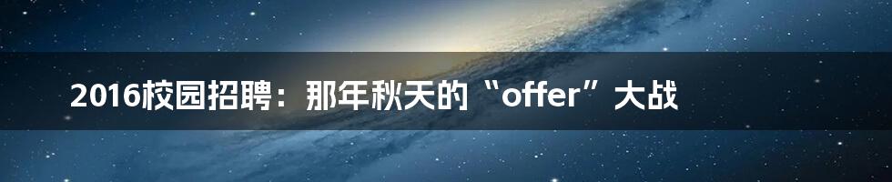 2016校园招聘：那年秋天的“offer”大战