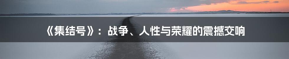 《集结号》：战争、人性与荣耀的震撼交响