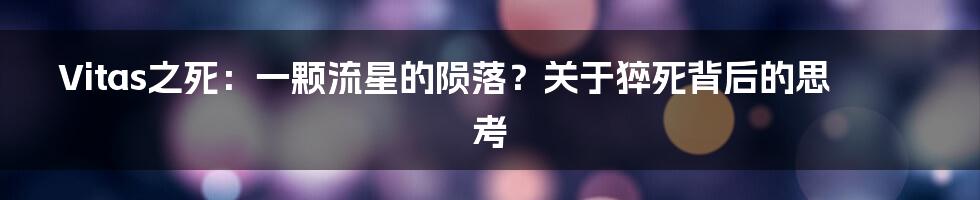 Vitas之死：一颗流星的陨落？关于猝死背后的思考