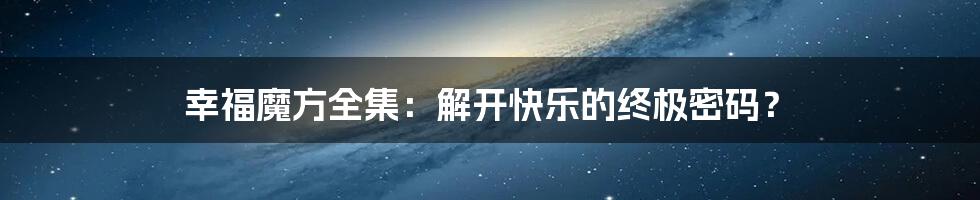 幸福魔方全集：解开快乐的终极密码？