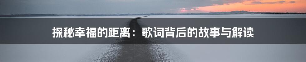 探秘幸福的距离：歌词背后的故事与解读