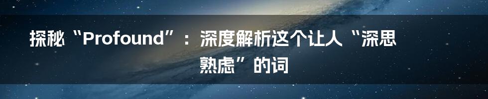探秘“Profound”:深度解析这个让人“深思熟虑”的词