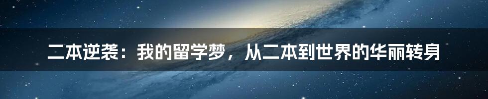 二本逆袭：我的留学梦，从二本到世界的华丽转身