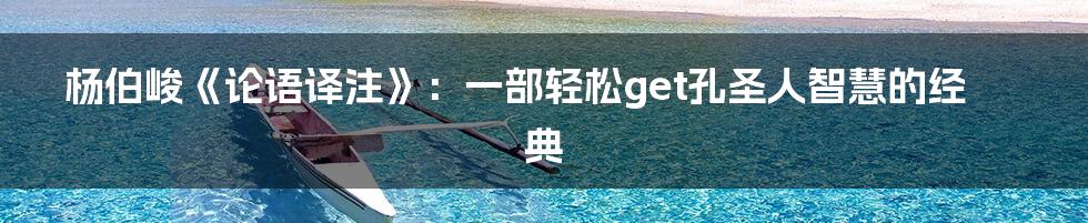 杨伯峻《论语译注》：一部轻松get孔圣人智慧的经典