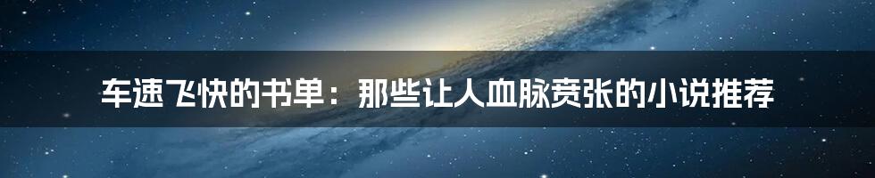 车速飞快的书单:那些让人血脉贲张的小说推荐