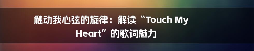 触动我心弦的旋律：解读“Touch My Heart”的歌词魅力