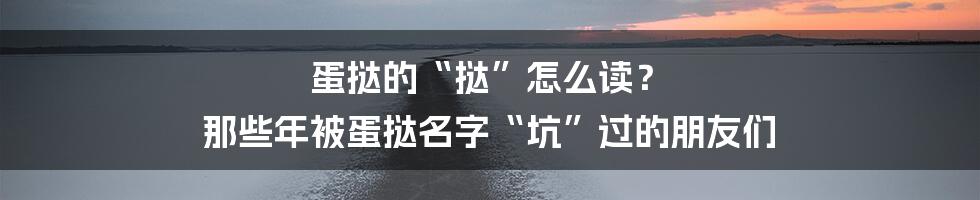 蛋挞的“挞”怎么读？ 那些年被蛋挞名字“坑”过的朋友们